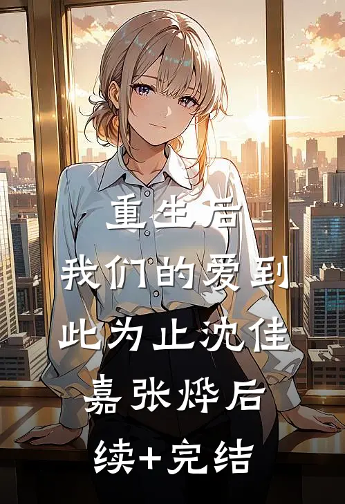 重生后，我们的爱到此为止沈佳嘉张烨后续+完结