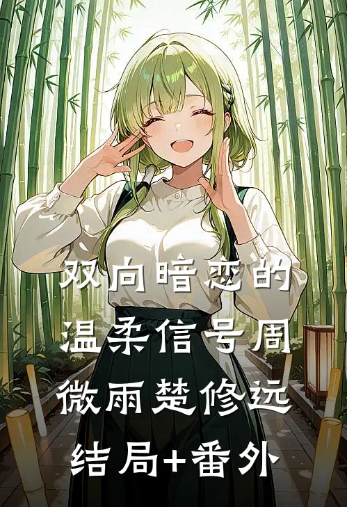 双向暗恋的温柔信号周微雨楚修远结局+番外