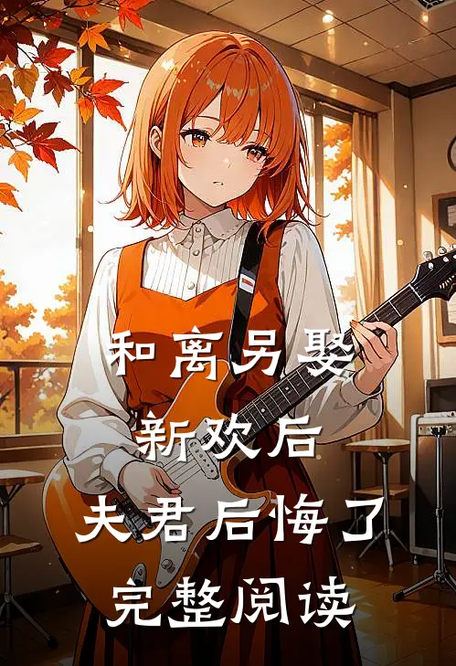 和离另娶新欢后，夫君后悔了完整阅读