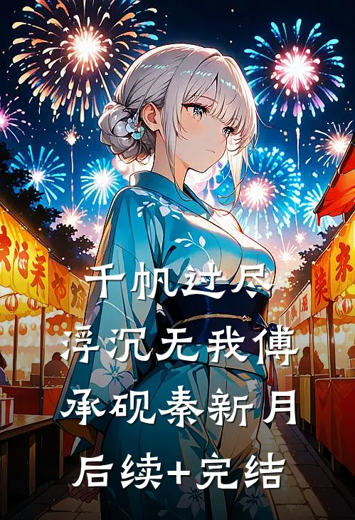 千帆过尽，浮沉无我傅承砚秦新月后续+完结