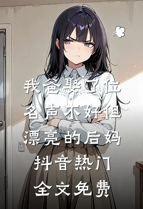 我爸娶了位名声不好但漂亮的后妈抖音热门全文免费