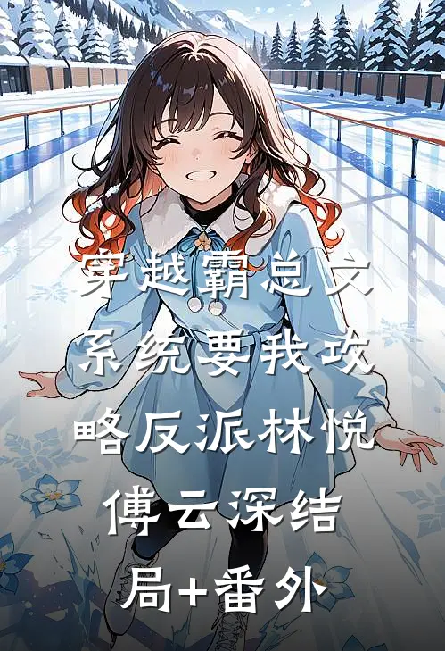 穿越霸总文：系统要我攻略反派林悦傅云深结局+番外