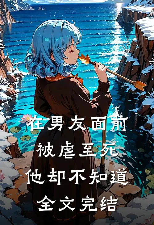 在男友面前被虐至死，他却不知道全文完结