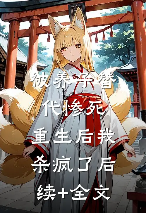 被养子替代惨死，重生后我杀疯了后续+全文