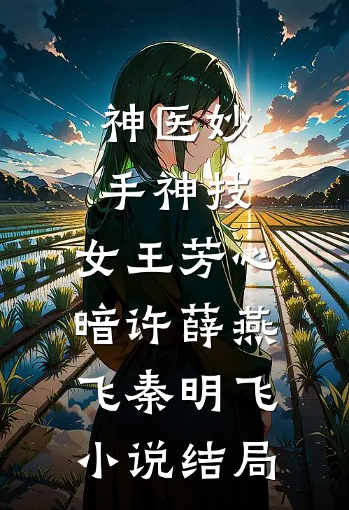 神医妙手神技，女王芳心暗许薛燕飞秦明飞小说结局