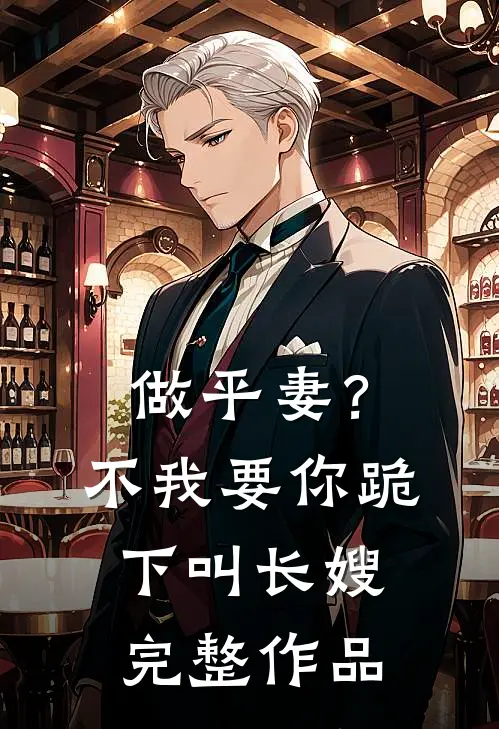 做平妻？不，我要你跪下叫长嫂完整作品