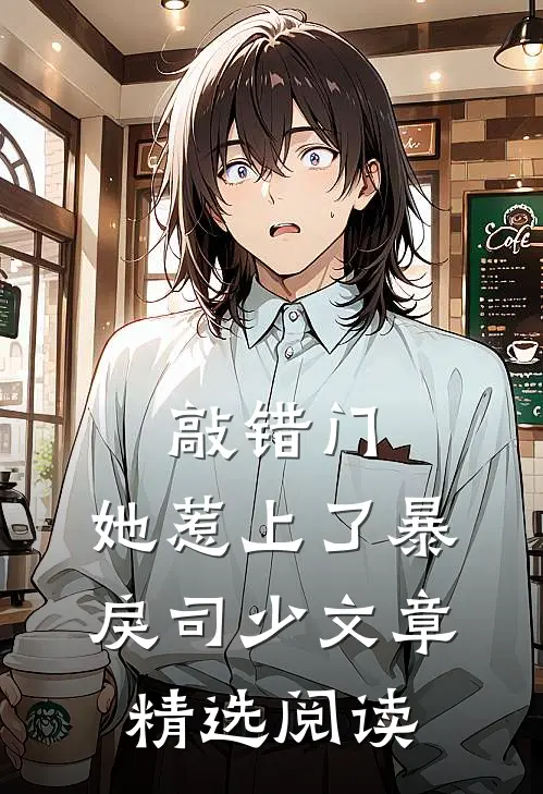 敲错门，她惹上了暴戾司少文章精选阅读