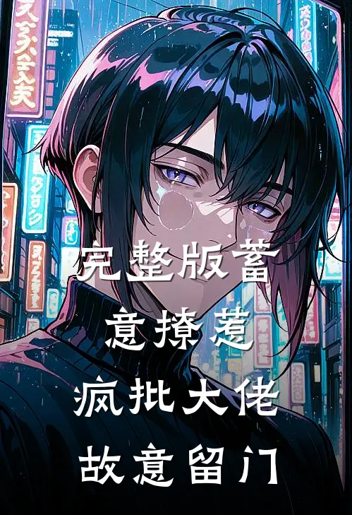 完整版蓄意撩惹：疯批大佬故意留门