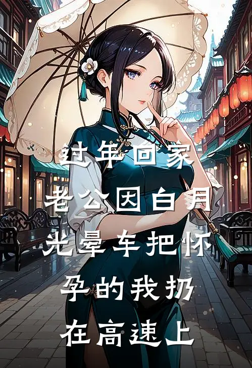 过年回家，老公因白月光晕车把怀孕的我扔在高速上