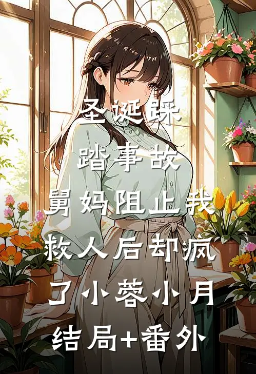 圣诞踩踏事故，舅妈阻止我救人后却疯了小蓉小月结局+番外