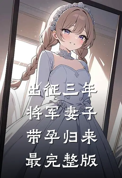 出征三年，将军妻子带孕归来最完整版