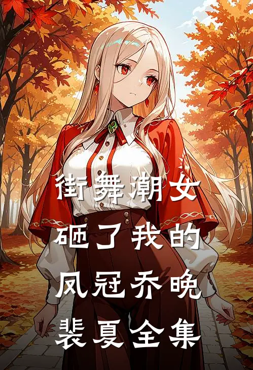 街舞潮女砸了我的凤冠乔晚裴夏全集