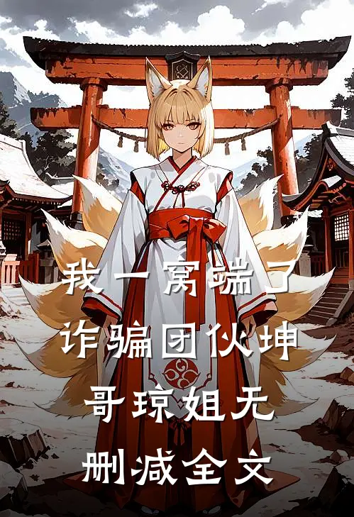 我一窝端了诈骗团伙坤哥琼姐无删减全文