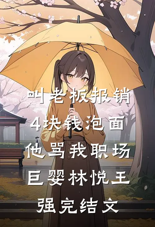 叫老板报销4块钱泡面，他骂我职场巨婴林悦王强完结文
