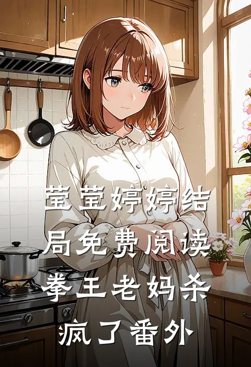 莹莹婷婷结局免费阅读拳王老妈杀疯了番外