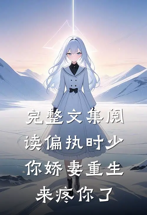 完整文集阅读偏执时少，你娇妻重生来疼你了