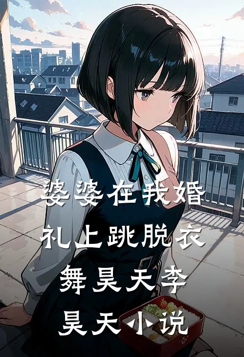 婆婆在我婚礼上跳脱衣舞昊天李昊天小说