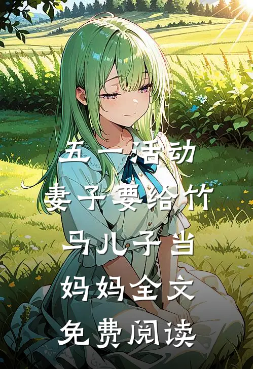 五一活动，妻子要给竹马儿子当妈妈全文免费阅读