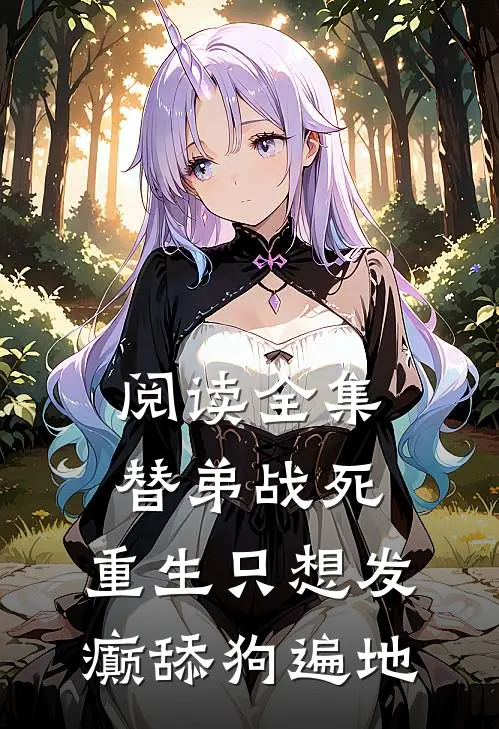 阅读全集替弟战死，重生只想发癫舔狗遍地