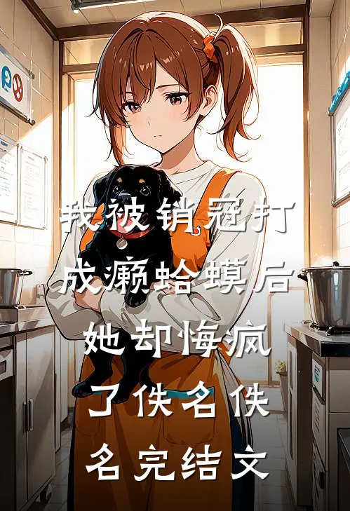 我被销冠打成癞蛤蟆后，她却悔疯了佚名佚名完结文