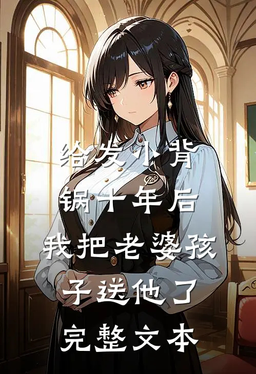 给发小背锅十年后，我把老婆孩子送他了完整文本