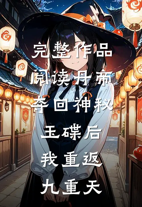 完整作品阅读丹帝：夺回神秘玉碟后，我重返九重天