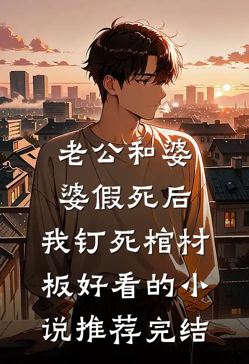 老公和婆婆假死后，我钉死棺材板好看的小说推荐完结