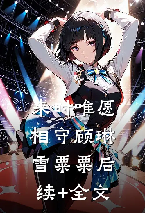 来时唯愿相守顾琳雪粟粟后续+全文