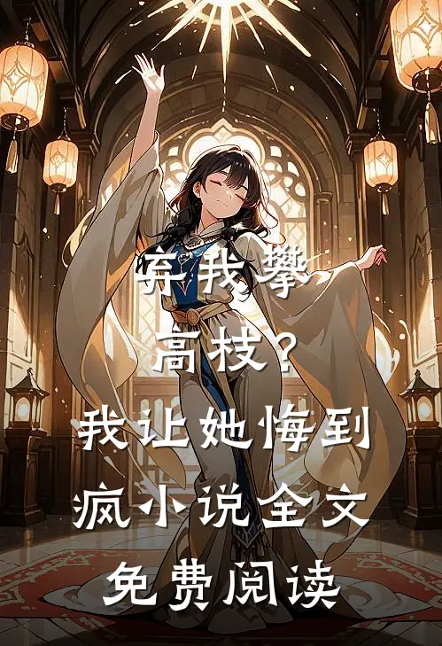 弃我攀高枝？我让她悔到疯小说全文免费阅读