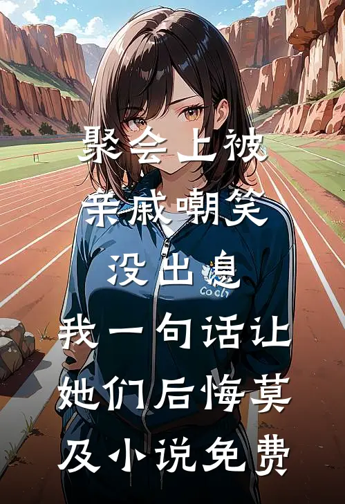 聚会上被亲戚嘲笑没出息，我一句话让她们后悔莫及小说免费