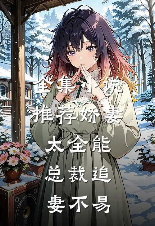 全集小说推荐娇妻太全能，总裁追妻不易