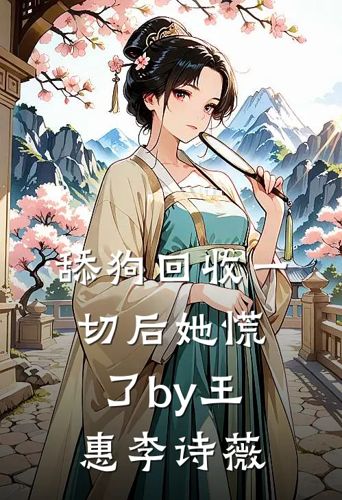 舔狗回收一切后她慌了by王惠李诗薇