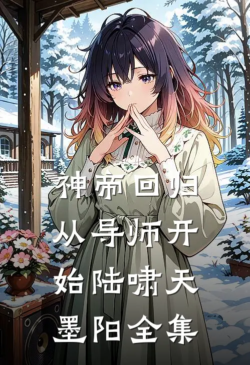 神帝回归，从导师开始陆啸天墨阳全集