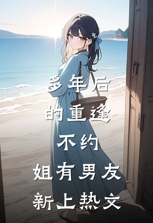 多年后的重逢，不约，姐有男友新上热文