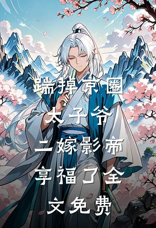 踹掉京圈太子爷，二嫁影帝享福了全文免费