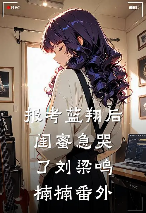 报考蓝翔后，闺蜜急哭了刘梁鸣楠楠 番外