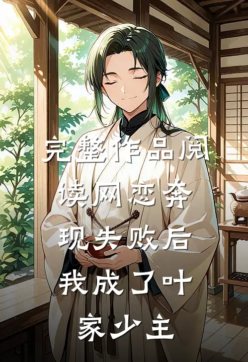 完整作品阅读网恋奔现失败后，我成了叶家少主