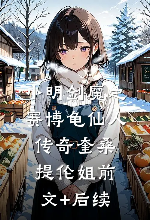 小明剑魔之赛博龟仙人传奇奎桑提伦姐前文+后续