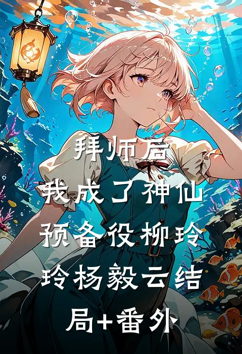 拜师后，我成了神仙预备役柳玲玲杨毅云结局+番外