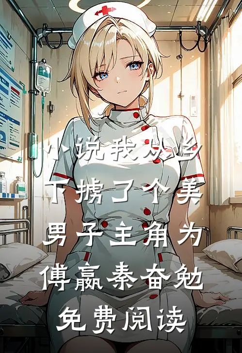 小说我从乡下掳了个美男子主角为傅嬴秦奋勉免费阅读