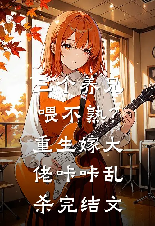 三个养兄喂不熟？重生嫁大佬咔咔乱杀完结文