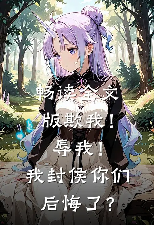 畅读全文版欺我！辱我！我封侯你们后悔了？