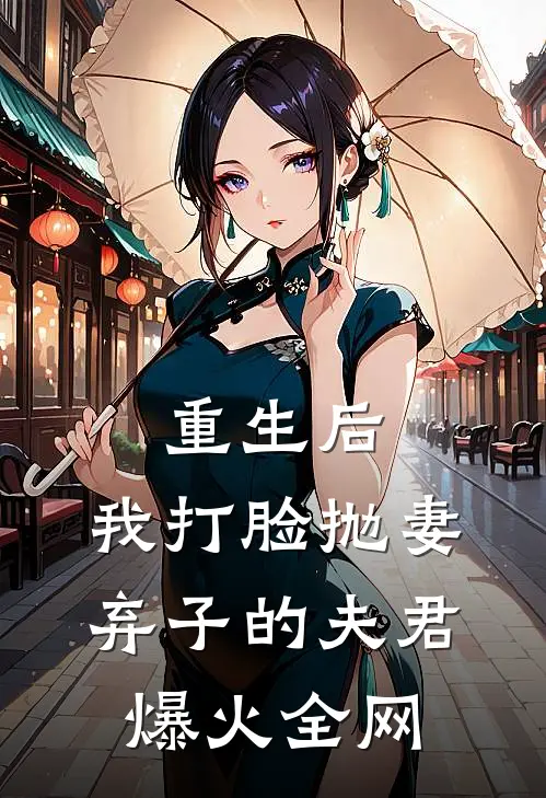 重生后，我打脸抛妻弃子的夫君爆火全网