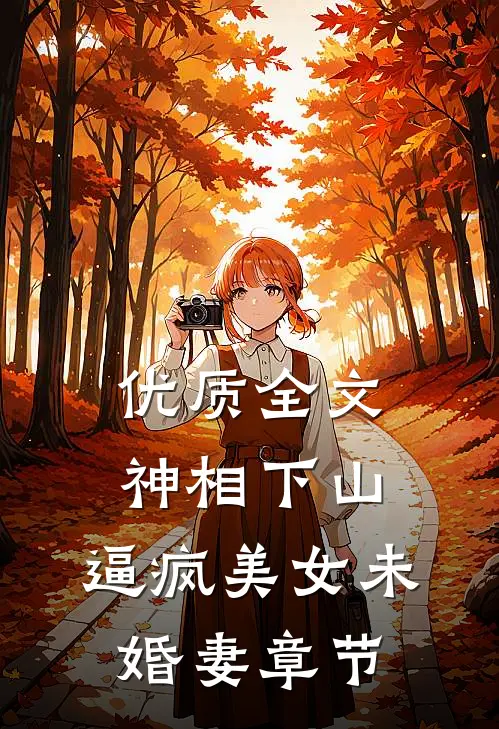 优质全文神相下山，逼疯美女未婚妻章节