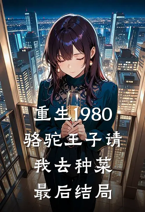 重生1980，骆驼王子请我去种菜最后结局