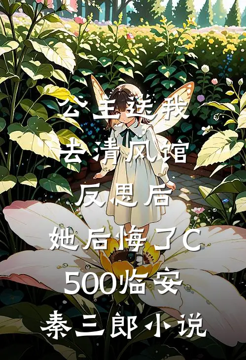 公主送我去清风馆反思后，她后悔了C500临安秦三郎小说