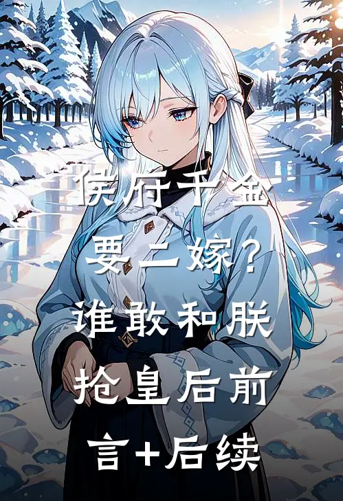 侯府千金要二嫁？谁敢和朕抢皇后前言+后续