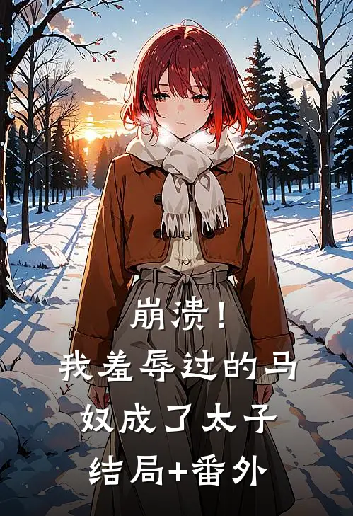 崩溃！我羞辱过的马奴成了太子结局+番外