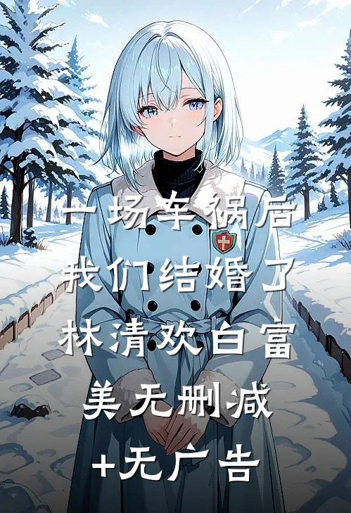一场车祸后我们结婚了林清欢白富美无删减+无广告