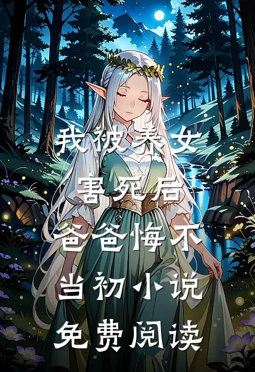 我被养女害死后，爸爸悔不当初小说免费阅读
